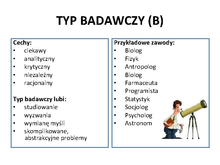 TYP BADAWCZY (B) Cechy: • ciekawy • analityczny • krytyczny • niezależny • racjonalny