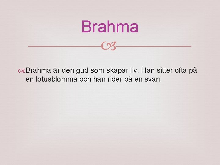 Brahma är den gud som skapar liv. Han sitter ofta på en lotusblomma och