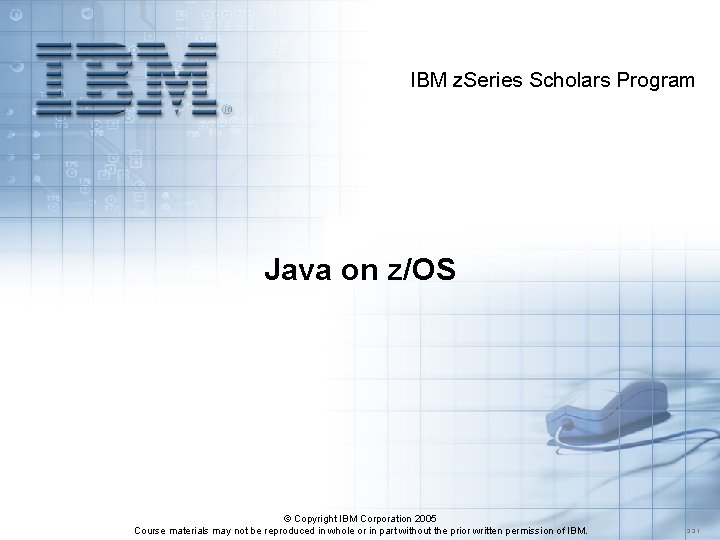 IBM z. Series Scholars Program Java on z/OS © Copyright IBM Corporation 2005 Course
