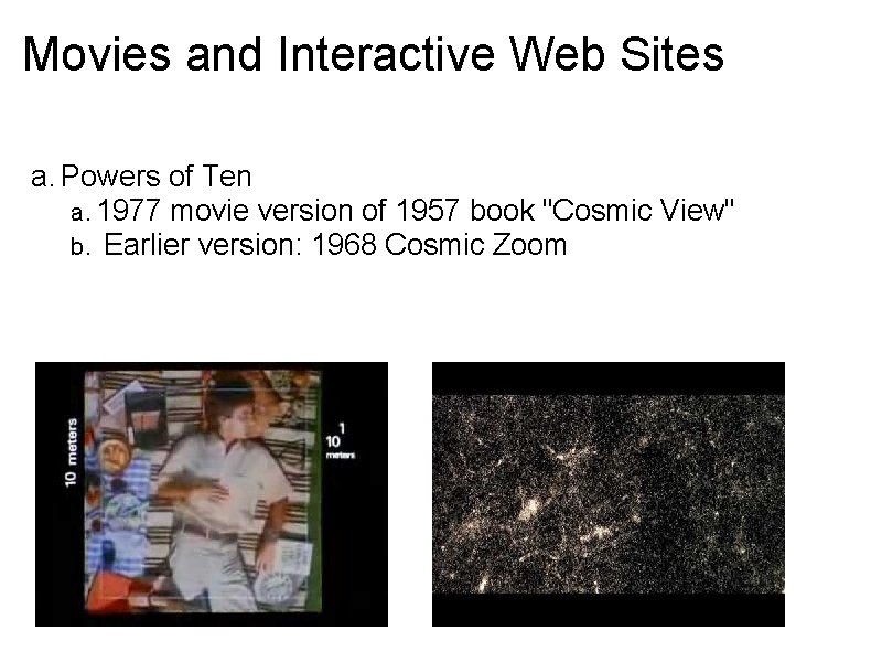 Movies and Interactive Web Sites a. Powers of Ten a. 1977 movie version of Movies and Interactive Web Sites a. Powers of Ten a. 1977 movie version of
