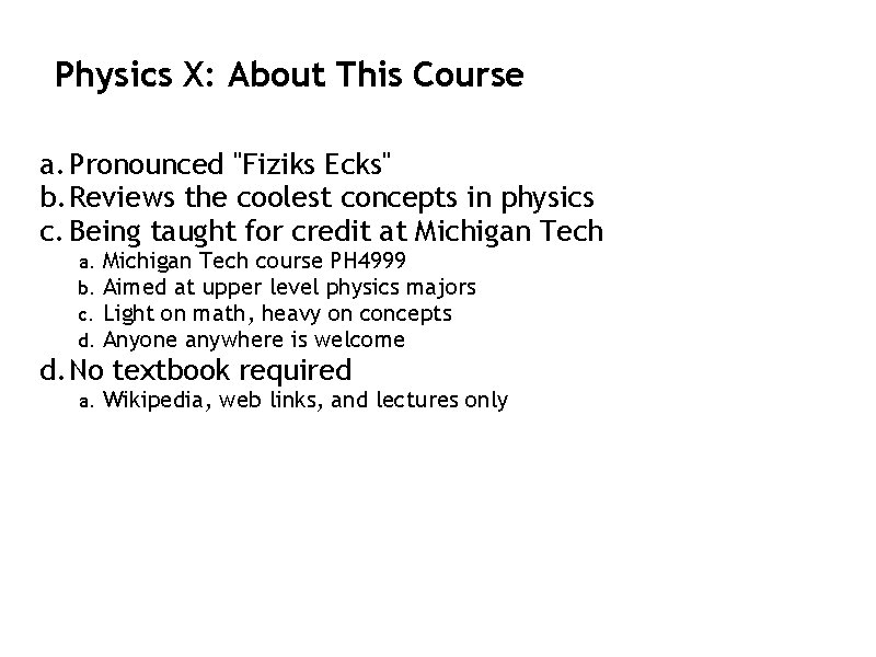 Physics X: About This Course a. Pronounced "Fiziks Ecks" b. Reviews the coolest concepts Physics X: About This Course a. Pronounced "Fiziks Ecks" b. Reviews the coolest concepts