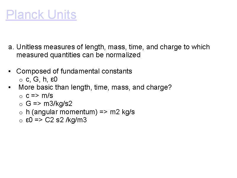 Planck Units a. Unitless measures of length, mass, time, and charge to which measured Planck Units a. Unitless measures of length, mass, time, and charge to which measured