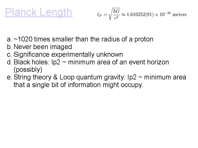 Planck Length a. ~1020 times smaller than the radius of a proton b. Never Planck Length a. ~1020 times smaller than the radius of a proton b. Never