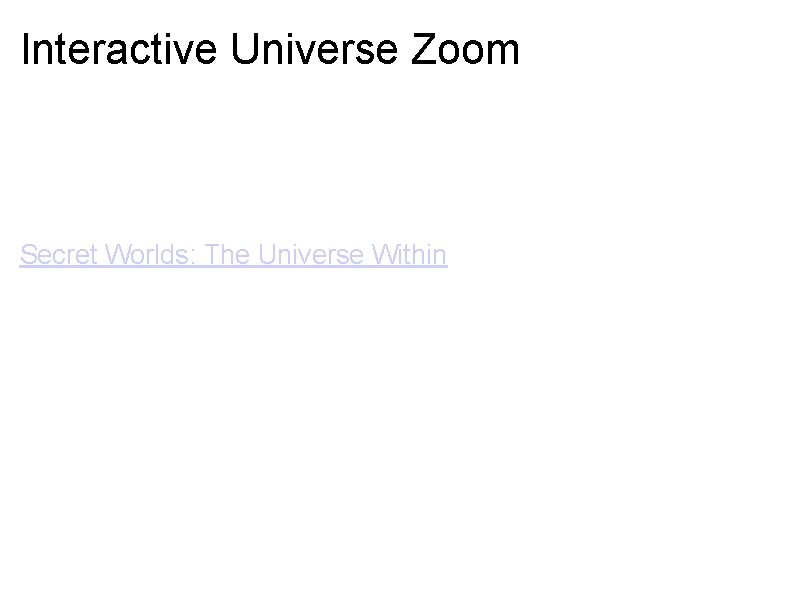Interactive Universe Zoom Secret Worlds: The Universe Within Interactive Universe Zoom Secret Worlds: The Universe Within