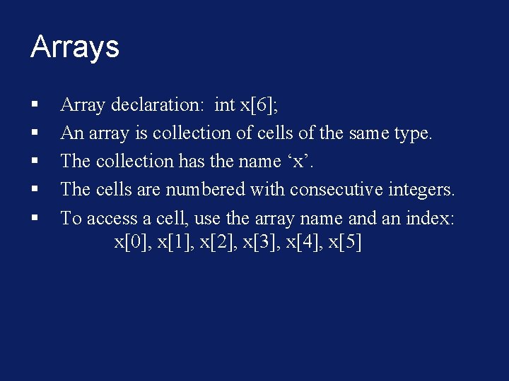 Arrays § § § Array declaration: int x[6]; An array is collection of cells