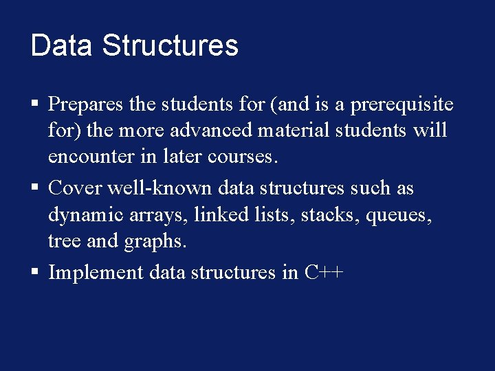 Data Structures § Prepares the students for (and is a prerequisite for) the more