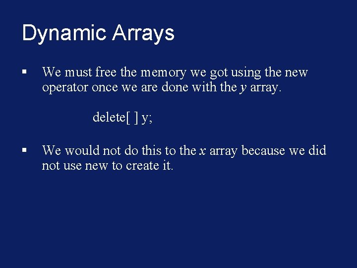 Dynamic Arrays § We must free the memory we got using the new operator