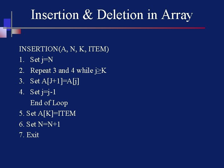 Insertion & Deletion in Array INSERTION(A, N, K, ITEM) 1. Set j=N 2. Repeat