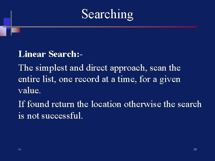 Searching Linear Search: The simplest and direct approach, scan the entire list, one record