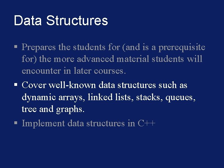 Data Structures § Prepares the students for (and is a prerequisite for) the more