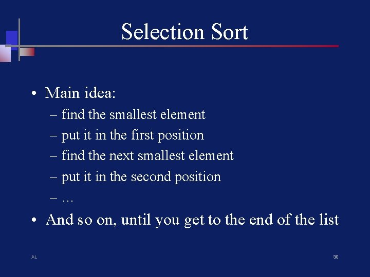 Selection Sort • Main idea: – find the smallest element – put it in