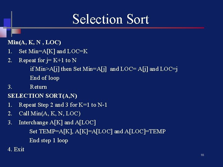 Selection Sort Min(A, K, N , LOC) 1. Set Min=A[K] and LOC=K 2. Repeat