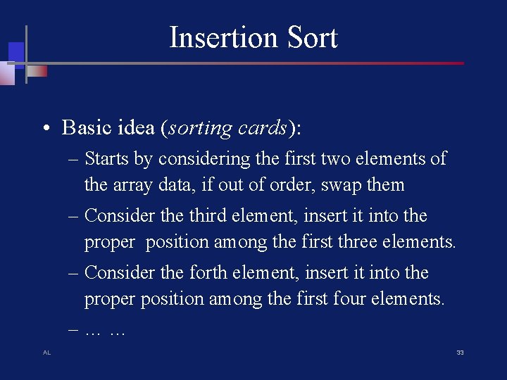 Insertion Sort • Basic idea (sorting cards): – Starts by considering the first two