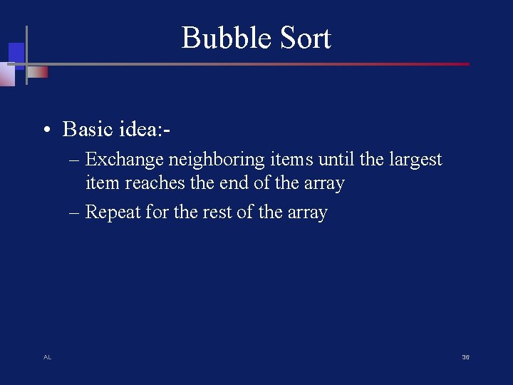 Bubble Sort • Basic idea: – Exchange neighboring items until the largest item reaches