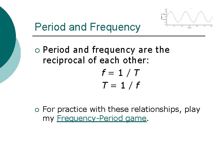 Period and Frequency ¡ ¡ Period and frequency are the reciprocal of each other: