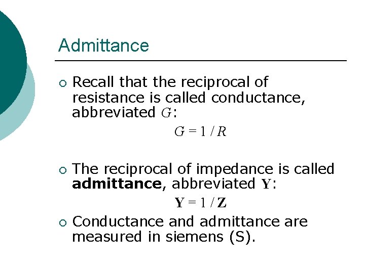 Admittance ¡ ¡ ¡ Recall that the reciprocal of resistance is called conductance, abbreviated