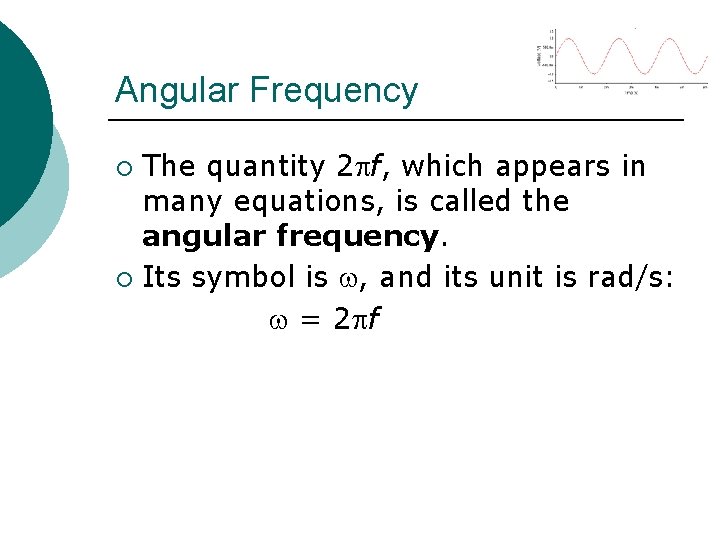 Angular Frequency The quantity 2 f, which appears in many equations, is called the