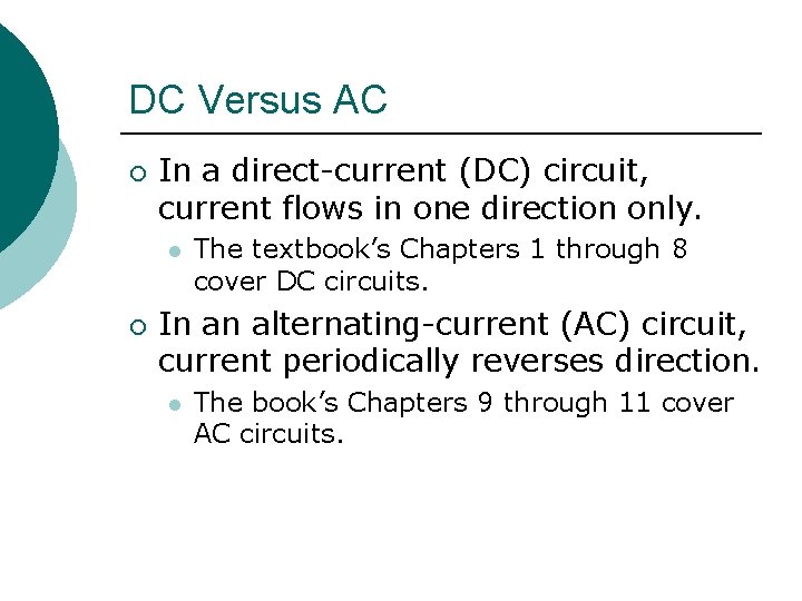 DC Versus AC ¡ In a direct-current (DC) circuit, current flows in one direction