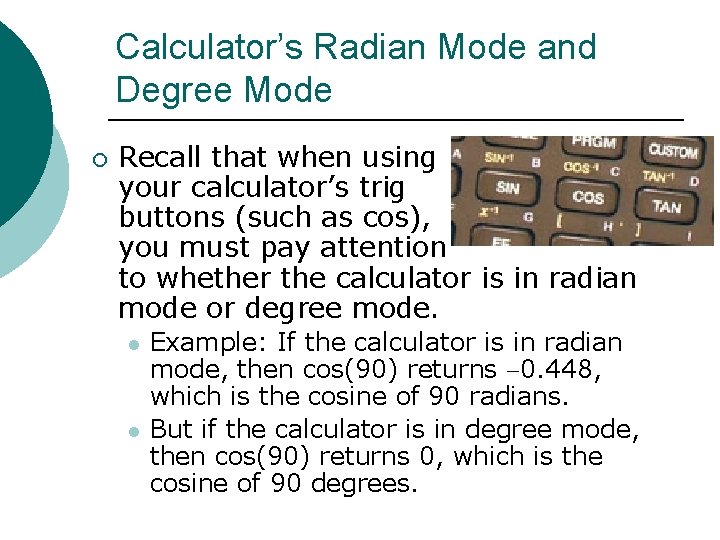 Calculator’s Radian Mode and Degree Mode ¡ Recall that when using your calculator’s trig