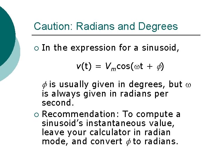 Caution: Radians and Degrees ¡ In the expression for a sinusoid, v(t) = Vmcos(