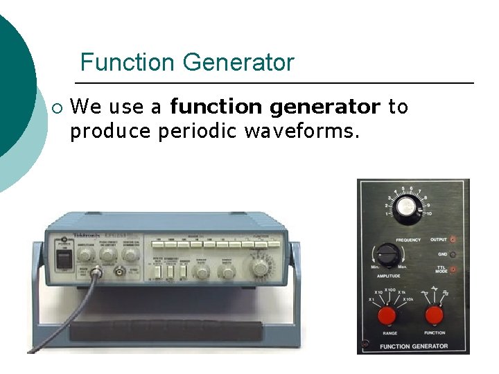 Function Generator ¡ We use a function generator to produce periodic waveforms. 