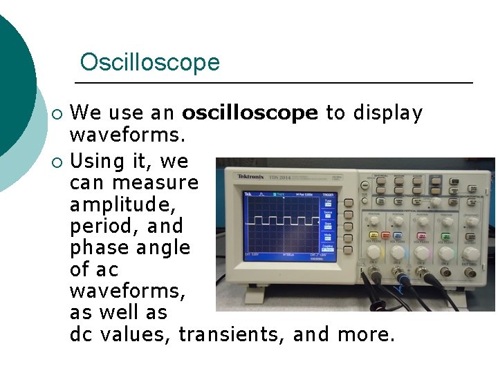 Oscilloscope We use an oscilloscope to display waveforms. ¡ Using it, we can measure