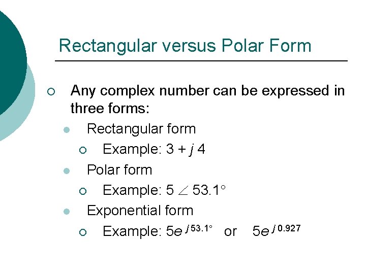 Rectangular versus Polar Form ¡ Any complex number can be expressed in three forms: