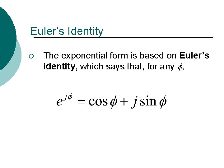 Euler’s Identity ¡ The exponential form is based on Euler’s identity, which says that,