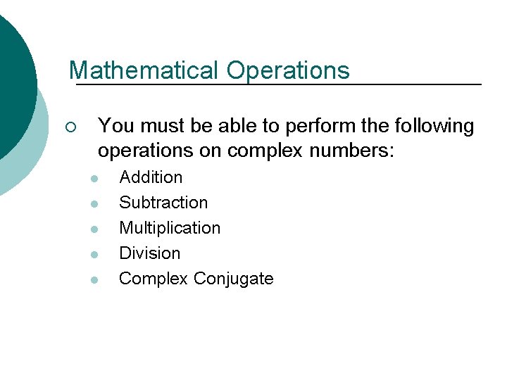 Mathematical Operations ¡ You must be able to perform the following operations on complex