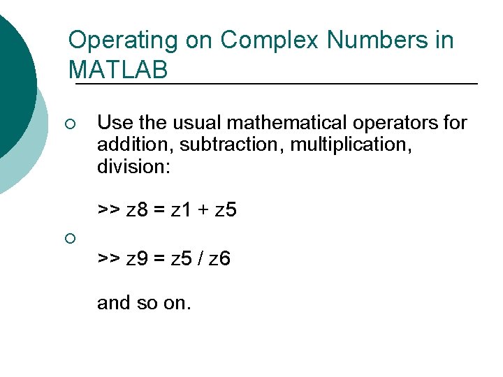 Operating on Complex Numbers in MATLAB ¡ Use the usual mathematical operators for addition,