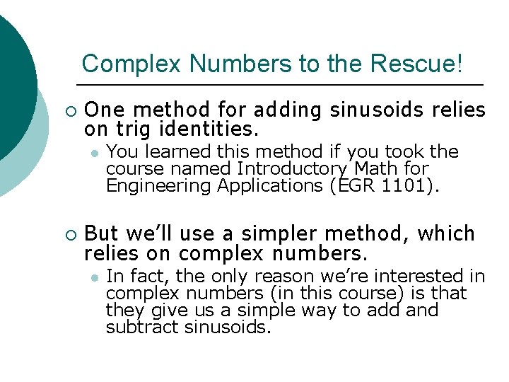Complex Numbers to the Rescue! ¡ One method for adding sinusoids relies on trig