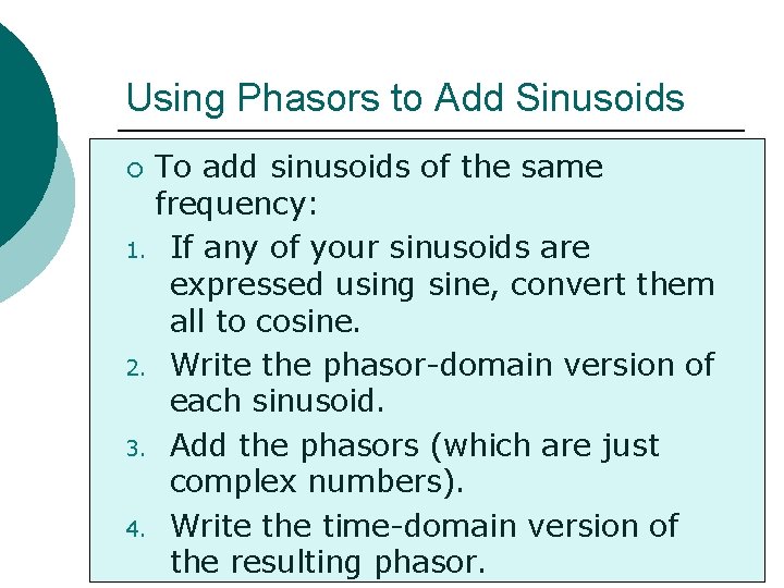 Using Phasors to Add Sinusoids To add sinusoids of the same frequency: 1. If