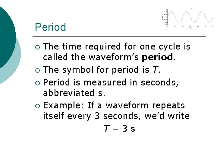 Period The time required for one cycle is called the waveform’s period. ¡ The