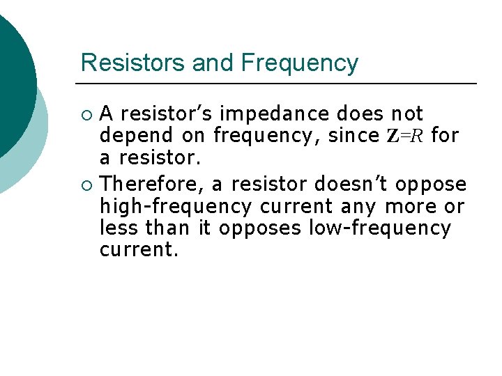 Resistors and Frequency A resistor’s impedance does not depend on frequency, since Z=R for
