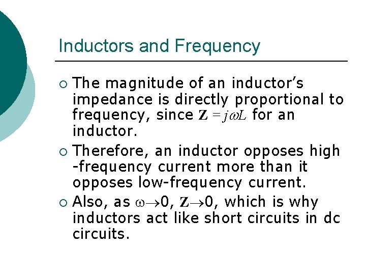 Inductors and Frequency The magnitude of an inductor’s impedance is directly proportional to frequency,