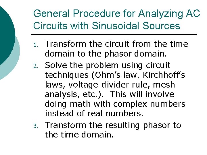 General Procedure for Analyzing AC Circuits with Sinusoidal Sources 1. 2. 3. Transform the