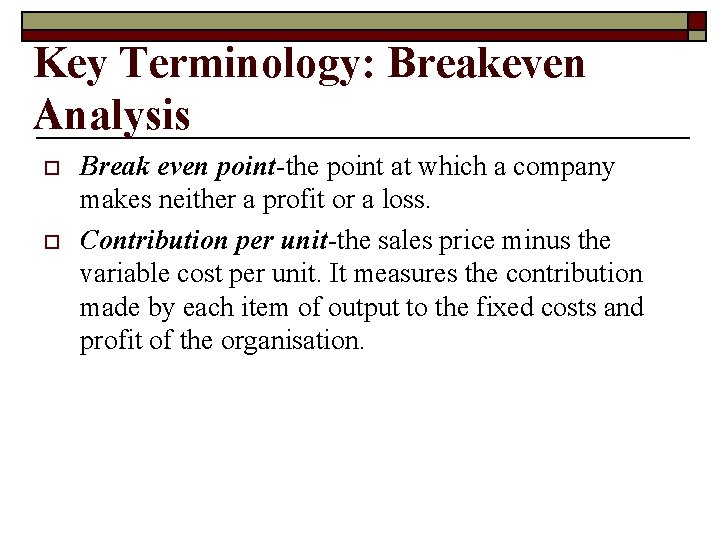 Key Terminology: Breakeven Analysis o o Break even point-the point at which a company