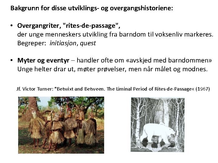 Bakgrunn for disse utviklings- og overgangshistoriene: • Overgangriter, "rites-de-passage", der unge menneskers utvikling fra