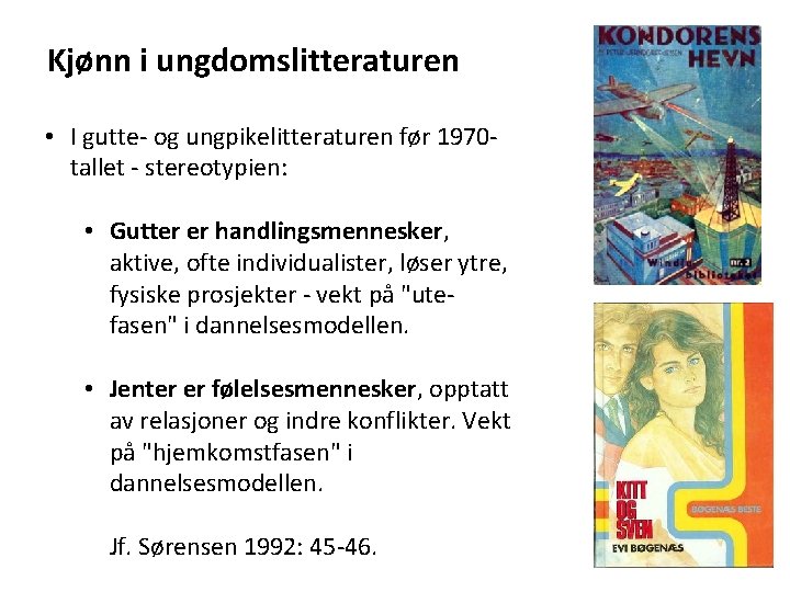 Kjønn i ungdomslitteraturen • I gutte- og ungpikelitteraturen før 1970 tallet - stereotypien: •