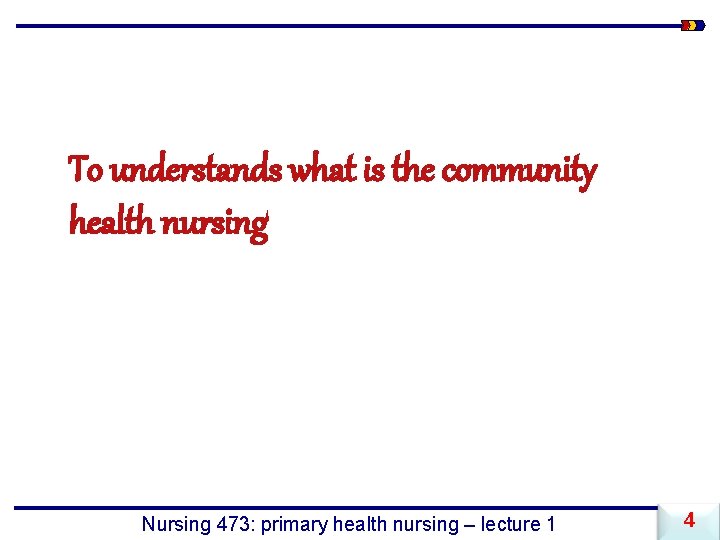 To understands what is the community health nursing Nursing 473: primary health nursing –