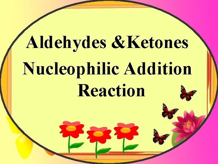Aldehydes &Ketones Nucleophilic Addition Reaction 
