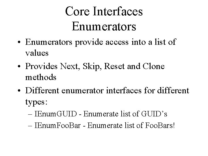 Core Interfaces Enumerators • Enumerators provide access into a list of values • Provides