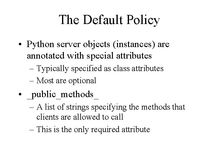 The Default Policy • Python server objects (instances) are annotated with special attributes –