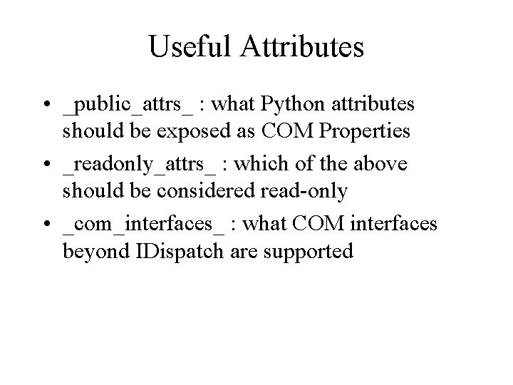 Useful Attributes • _public_attrs_ : what Python attributes should be exposed as COM Properties