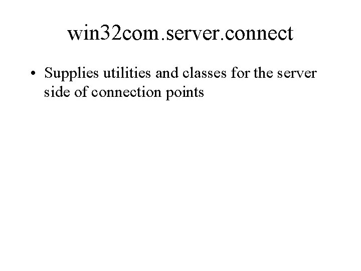 win 32 com. server. connect • Supplies utilities and classes for the server side