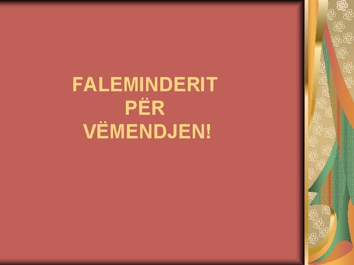 FALEMINDERIT PËR VËMENDJEN! 