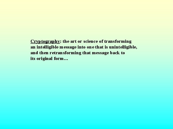 Cryptography: the art or science of transforming an intelligible message into one that is