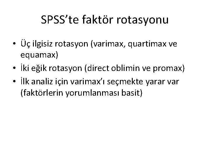 SPSS’te faktör rotasyonu • Üç ilgisiz rotasyon (varimax, quartimax ve equamax) • İki eğik
