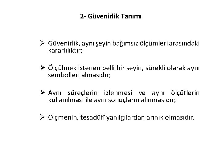 2 - Güvenirlik Tanımı Ø Güvenirlik, aynı şeyin bağımsız ölçümleri arasındaki kararlılıktır; Ø Ölçülmek