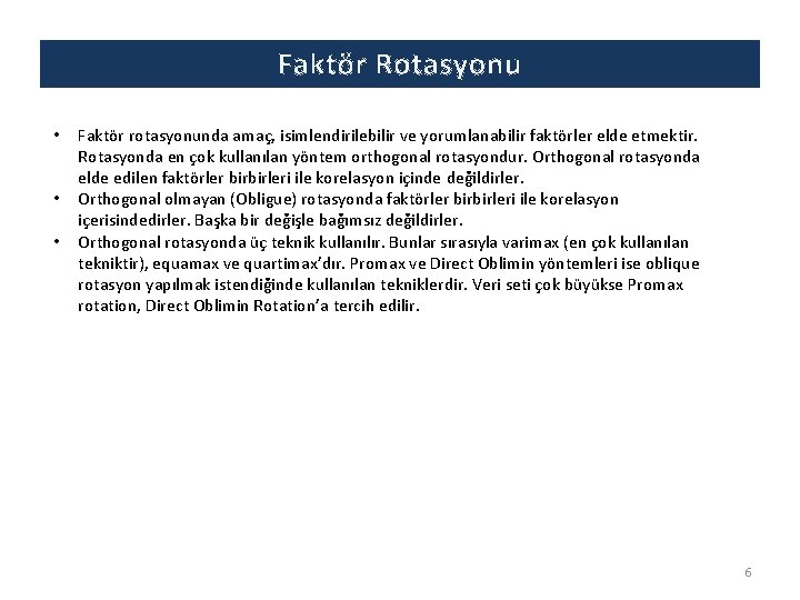 Faktör Rotasyonu • • • Faktör rotasyonunda amaç, isimlendirilebilir ve yorumlanabilir faktörler elde etmektir.